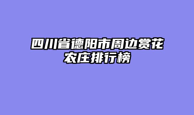 四川省德阳市周边赏花农庄排行榜