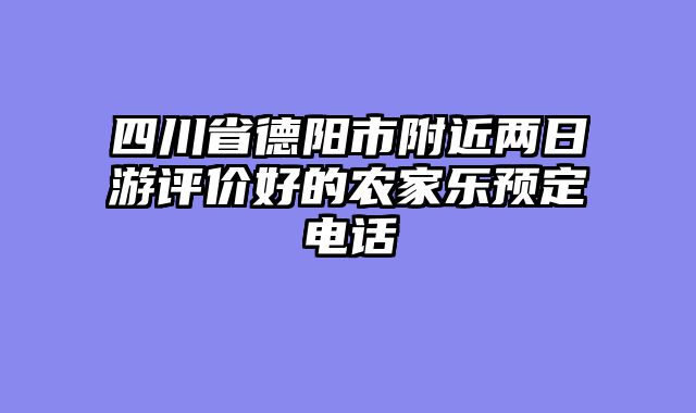 四川省德阳市附近两日游评价好的农家乐预定电话
